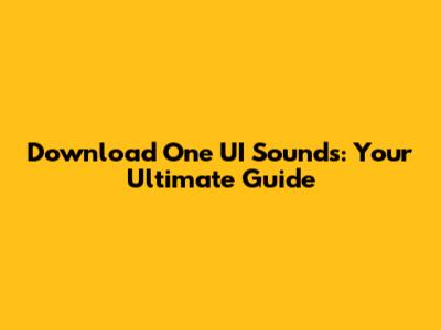 Download One UI Sounds: Your Ultimate Guide