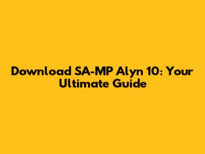 Download SA-MP Alyn 10: Your Ultimate Guide