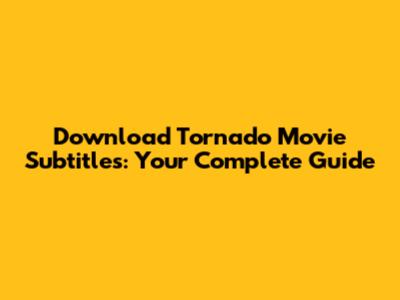 Download Tornado Movie Subtitles: Your Complete Guide