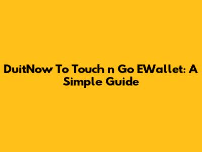 DuitNow To Touch 'n Go EWallet: A Simple Guide