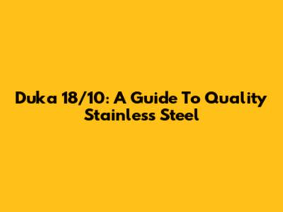 Duka 18/10: A Guide To Quality Stainless Steel