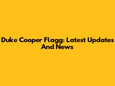 Duke Cooper Flagg: Latest Updates And News