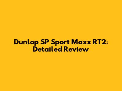 Dunlop SP Sport Maxx RT2: Detailed Review