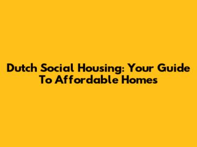 Dutch Social Housing: Your Guide To Affordable Homes