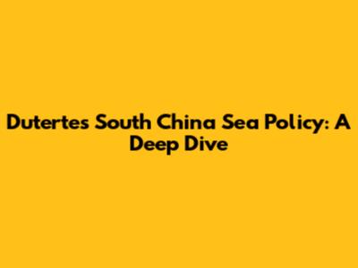 Duterte's South China Sea Policy: A Deep Dive