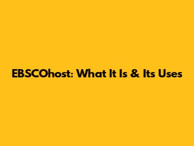 EBSCOhost: What It Is & Its Uses
