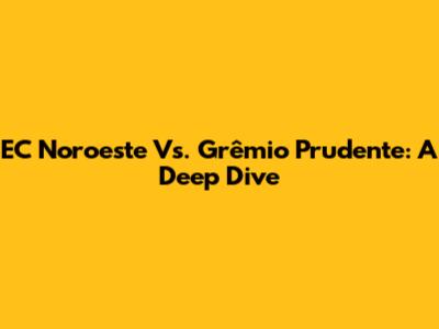 EC Noroeste Vs. Grêmio Prudente: A Deep Dive