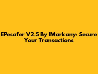 EPesafer V2.5 By IMarkany: Secure Your Transactions