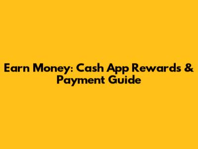 Earn Money: Cash App Rewards & Payment Guide
