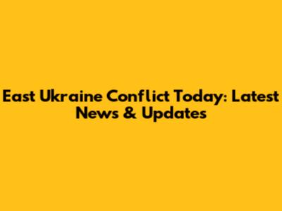 East Ukraine Conflict Today: Latest News & Updates