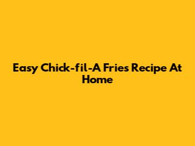 Easy Chick-fil-A Fries Recipe At Home