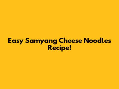 Easy Samyang Cheese Noodles Recipe!
