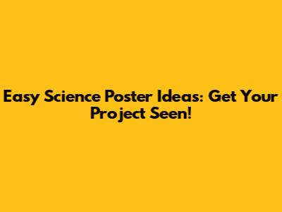 Easy Science Poster Ideas: Get Your Project Seen!