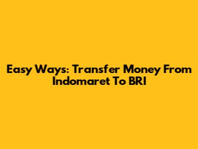 Easy Ways: Transfer Money From Indomaret To BRI