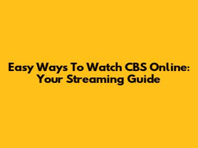 Easy Ways To Watch CBS Online: Your Streaming Guide