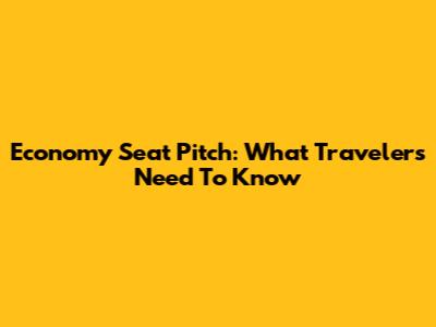 Economy Seat Pitch: What Travelers Need To Know
