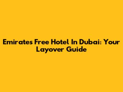 Emirates Free Hotel In Dubai: Your Layover Guide