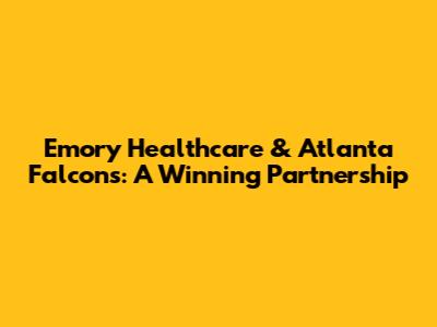 Emory Healthcare & Atlanta Falcons: A Winning Partnership