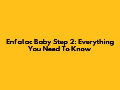 Enfalac Baby Step 2: Everything You Need To Know