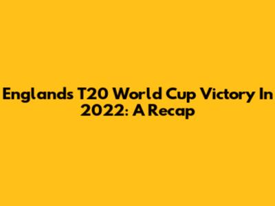 England's T20 World Cup Victory In 2022: A Recap