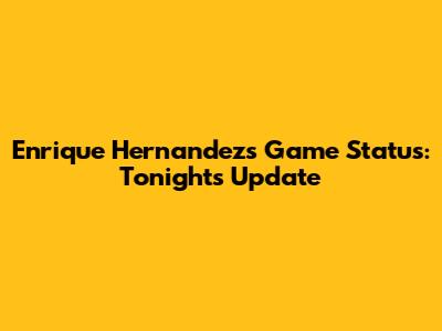 Enrique Hernandez's Game Status: Tonight's Update