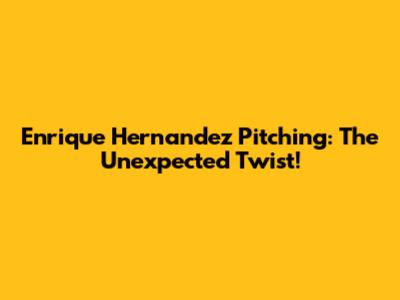 Enrique Hernandez Pitching: The Unexpected Twist!