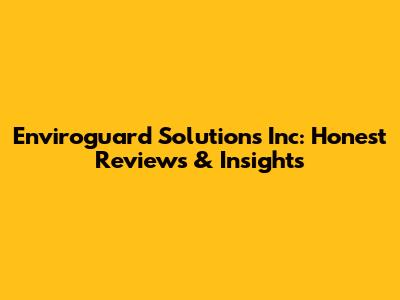 Enviroguard Solutions Inc: Honest Reviews & Insights