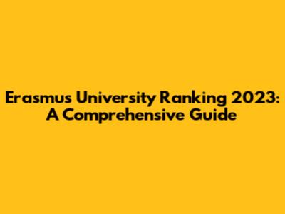 Erasmus University Ranking 2023: A Comprehensive Guide