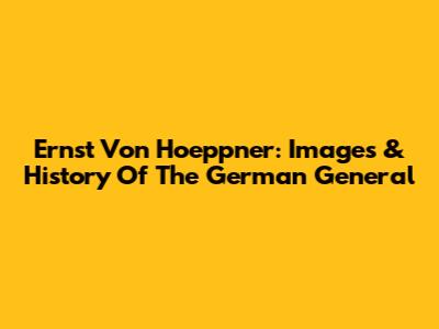 Ernst Von Hoeppner: Images & History Of The German General