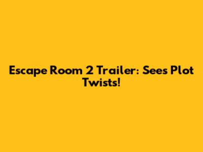 Escape Room 2 Trailer: Sees Plot Twists!