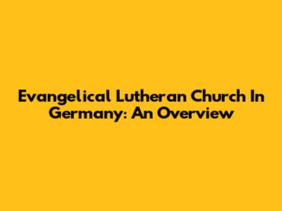 Evangelical Lutheran Church In Germany: An Overview