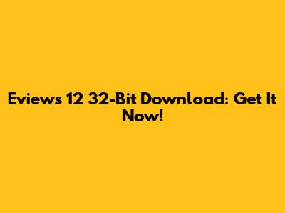 Eviews 12 32-Bit Download: Get It Now!