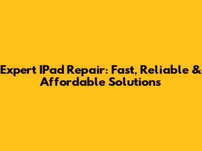 Expert IPad Repair: Fast, Reliable & Affordable Solutions