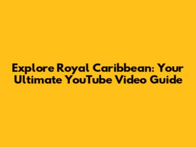 Explore Royal Caribbean: Your Ultimate YouTube Video Guide