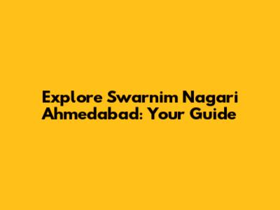 Explore Swarnim Nagari Ahmedabad: Your Guide