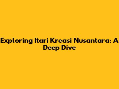 Exploring Itari Kreasi Nusantara: A Deep Dive