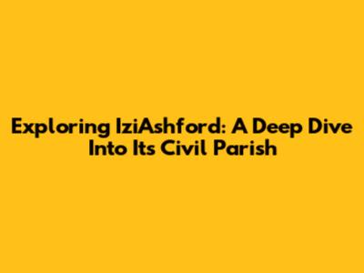 Exploring IziAshford: A Deep Dive Into Its Civil Parish