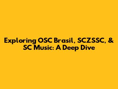 Exploring OSC Brasil, SCZSSC, & SC Music: A Deep Dive