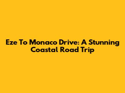 Eze To Monaco Drive: A Stunning Coastal Road Trip