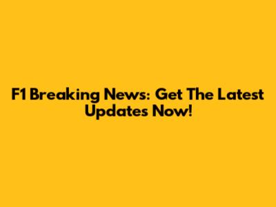 F1 Breaking News: Get The Latest Updates Now!