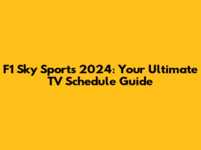 F1 Sky Sports 2024: Your Ultimate TV Schedule Guide