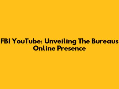 FBI YouTube: Unveiling The Bureau's Online Presence