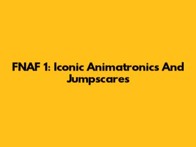 FNAF 1: Iconic Animatronics And Jumpscares