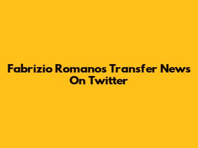 Fabrizio Romano's Transfer News On Twitter
