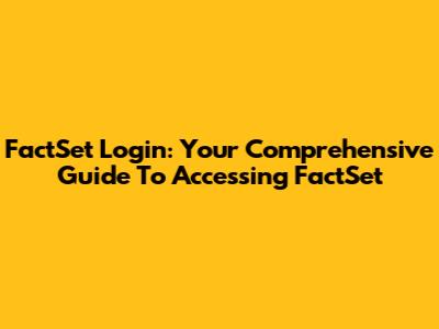 FactSet Login: Your Comprehensive Guide To Accessing FactSet