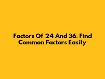 Factors Of 24 And 36: Find Common Factors Easily