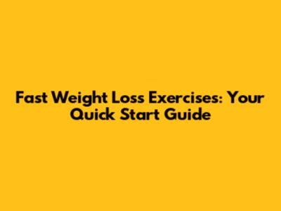 Fast Weight Loss Exercises: Your Quick Start Guide