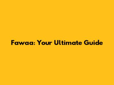Fawaa: Your Ultimate Guide