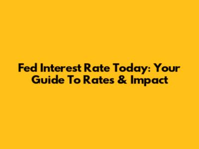 Fed Interest Rate Today: Your Guide To Rates & Impact