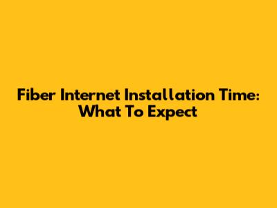 Fiber Internet Installation Time: What To Expect